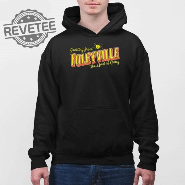 Greetings From Foleyville The Land Of Crazy Shirt Unique Greetings From Foleyville The Land Of Crazy Hoodie Sweatshirt revetee 4