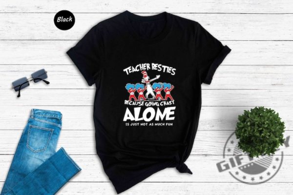 Teacher Besties Because Going Crazy Alone Shirt Dr.Seuss Cat In The Hat Sweatshirt Dr.Seuss Birthday Party Tshirt Gift For Teacher Hoodie Teacher Shirt giftyzy 4