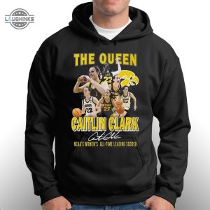 the queen caitlin clark ncaas womens alltime leading scorer tshirt tshirt sweatshirt hoodie iowa hawkeyes basketball tee gift laughinks 1 2