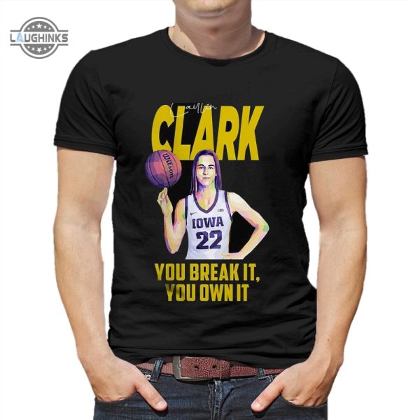 caitlin clark you break it you own it tshirt tshirt sweatshirt hoodie iowa hawkeyes basketball tee gift laughinks 1