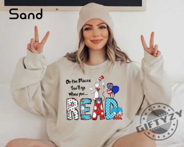 Oh The Places Youll Go When You Read Dr. Seuss Shirt Read Across America Day Tshirt Teacher Reading Sweatshirt Dr Seuss Bday Party Hoodie Dr Seuss Shirt giftyzy 1