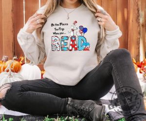 Oh The Places Youll Go When You Read Dr. Seuss Shirt Read Across America Day Tshirt Teacher Reading Sweatshirt Dr Seuss Bday Party Hoodie Dr Seuss Shirt giftyzy 4