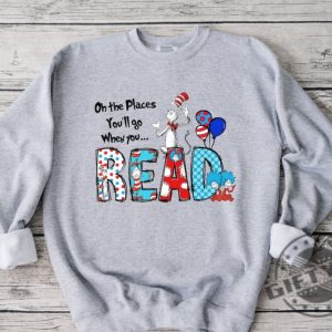 Oh The Places Youll Go When You Read Dr. Seuss Shirt Read Across America Day Tshirt Teacher Reading Sweatshirt Dr Seuss Bday Party Hoodie Dr Seuss Shirt giftyzy 5