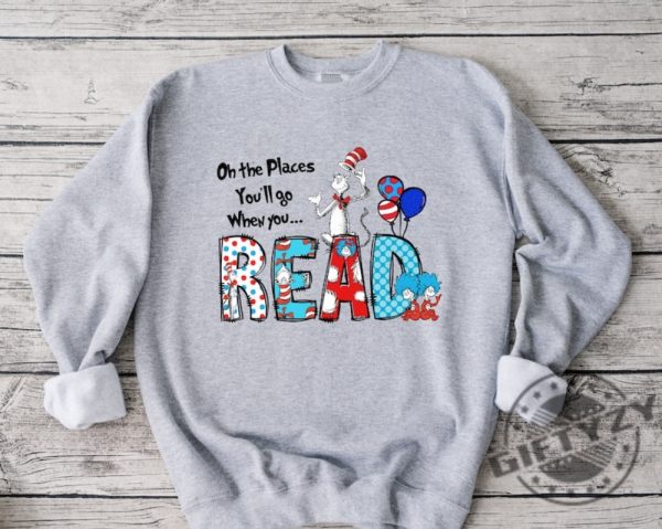 Oh The Places Youll Go When You Read Dr. Seuss Shirt Read Across America Day Tshirt Teacher Reading Sweatshirt Dr Seuss Bday Party Hoodie Dr Seuss Shirt giftyzy 5