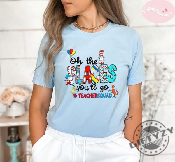 Oh The Places Youll Go Teacher Squad Dr. Seuss Shirt Cute Dr. Seuss Sweatshirt Girls Reading Day Outfit Teacher Tshirt Dr Seuss Week Shirt giftyzy 1