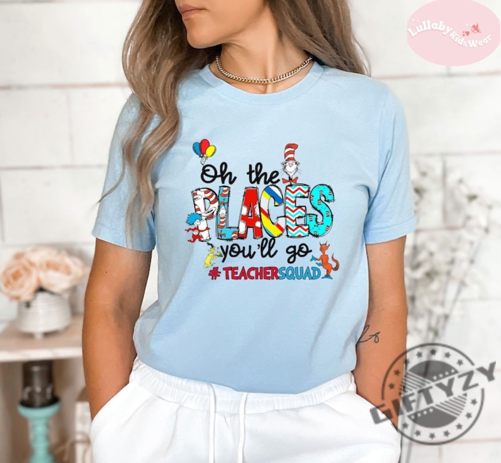 Oh The Places Youll Go Teacher Squad Dr. Seuss Shirt Cute Dr. Seuss Sweatshirt Girls Reading Day Outfit Teacher Tshirt Dr Seuss Week Shirt