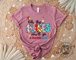 Oh The Places Youll Go Teacher Squad Dr. Seuss Shirt Cute Dr. Seuss Sweatshirt Girls Reading Day Outfit Teacher Tshirt Dr Seuss Week Shirt giftyzy 2