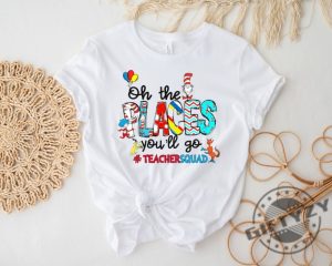 Oh The Places Youll Go Teacher Squad Dr. Seuss Shirt Cute Dr. Seuss Sweatshirt Girls Reading Day Outfit Teacher Tshirt Dr Seuss Week Shirt giftyzy 4