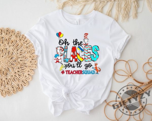 Oh The Places Youll Go Teacher Squad Dr. Seuss Shirt Cute Dr. Seuss Sweatshirt Girls Reading Day Outfit Teacher Tshirt Dr Seuss Week Shirt giftyzy 4