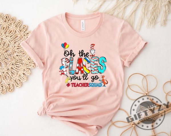 Oh The Places Youll Go Teacher Squad Dr. Seuss Shirt Cute Dr. Seuss Sweatshirt Girls Reading Day Outfit Teacher Tshirt Dr Seuss Week Shirt giftyzy 5