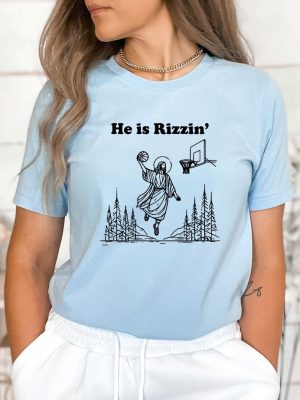 He Is Rizzin Shirt Funny Easter Day Shirt Humor Christian Shirt Jesus Lover Gift Jesus Play Basketball He Is Rizzin Hoodie Unique revetee 4