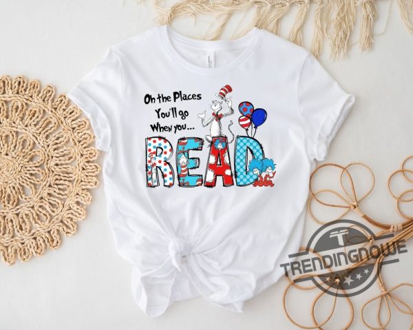 Dr Seuss Shirt Oh The Places Youll Go When You Read Dr Seuss Shirt Gift For Teacher Shirt Girls Reading Day Outfit Dr Seuss Birthday Party trendingnowe 1
