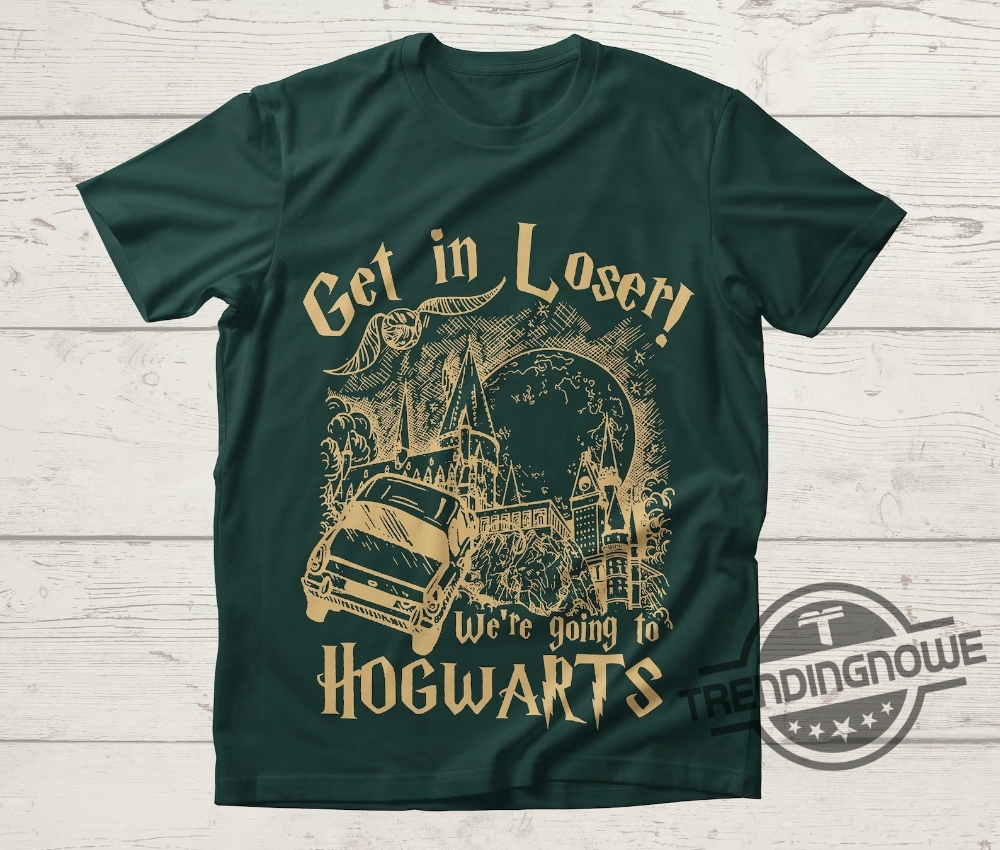 Get In Loser Shirt Were Going To Hogwarts Shirt Wizard Flying Car Shirt Universal Studios Shirt Harry Potter Shirt Wizard Shirts