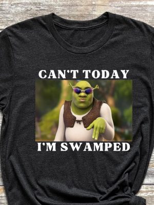 Im Swamped Shirt Shrek Shirt Funny Shirt Sarcastic Shirt Cant Today Im Swamped Humour Shirt Meme Shirt Unique revetee 2