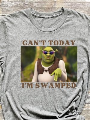 Im Swamped Shirt Shrek Shirt Funny Shirt Sarcastic Shirt Cant Today Im Swamped Humour Shirt Meme Shirt Unique revetee 5