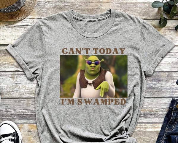 Im Swamped Shirt Shrek Shirt Funny Shirt Sarcastic Shirt Cant Today Im Swamped Humour Shirt Meme Shirt Unique revetee 5