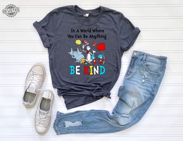 Dr Seuss Shirt Dr Seuss In A World You Can Be Anything Shirt Dr. Seuss Be Kind Shirt Cute Dr. Seuss Shirt Teacher Shirts Unique revetee 3