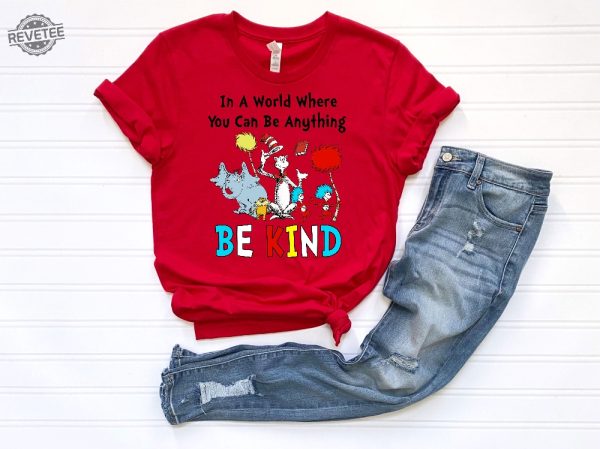 Dr Seuss Shirt Dr Seuss In A World You Can Be Anything Shirt Dr. Seuss Be Kind Shirt Cute Dr. Seuss Shirt Teacher Shirts Unique revetee 4