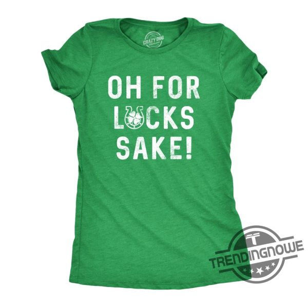 Oh For Lucks Sake Shirt Lucky Irish Shirt Ireland Drinking T Shirt Ireland Top Women Womens Irish Top Oh For Lucks Sake T Shirt trendingnowe 1