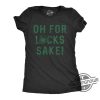 Oh For Lucks Sake Shirt Lucky Irish Shirt Ireland Drinking T Shirt Ireland Top Women Womens Irish Top Oh For Lucks Sake T Shirt trendingnowe 2