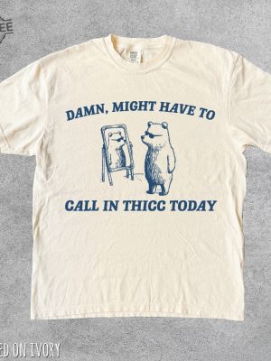 Might Have To Call In Thicc Today Shirt Damn I Might Have To Call In Thicc Today Might Have To Call In Thicc Today Shirt Unique revetee 2