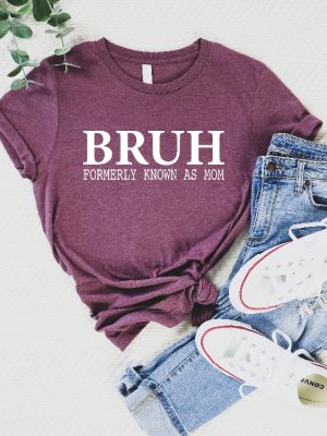 Bruh Formerly Known As Mom Shirt Mothers Day Gift For Mom Funny Mom Shirt Sarcastic Shirt Sarcastic Mom Shirt Unique revetee 3