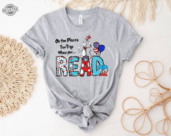 Oh The Places Youll Go When You Read Dr. Seuss Shirt Gift For Teacher Dr. Seuss Tshirts Dr Seuss Dress Up Ideas For School Unique revetee 2