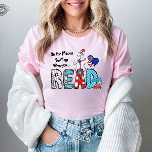 Oh The Places Youll Go When You Read Dr. Seuss Shirt Gift For Teacher Dr. Seuss Tshirts Dr Seuss Dress Up Ideas For School Unique revetee 3