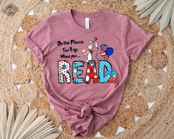 Oh The Places Youll Go When You Read Dr. Seuss Shirt Gift For Teacher Dr. Seuss Tshirts Dr Seuss Dress Up Ideas For School Unique revetee 6