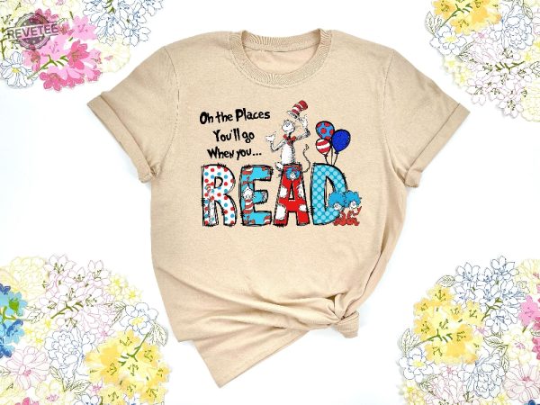 Oh The Places Youll Go When You Read Dr. Seuss Shirt Gift For Teacher Dr. Seuss Tshirts Dr Seuss Dress Up Ideas For School Unique revetee 7