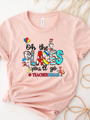 Oh The Places Youll Go Teacher Squad Dr. Seuss Shirt Cute Dr. Seuss Shirt Teacher Of Little Things Shirt Teacher Dr Seuss Shirt Unique revetee 5