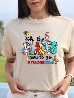 Oh The Places Youll Go Teacher Squad Dr. Seuss Shirt Cute Dr. Seuss Shirt Teacher Of Little Things Shirt Teacher Dr Seuss Shirt Unique revetee 6