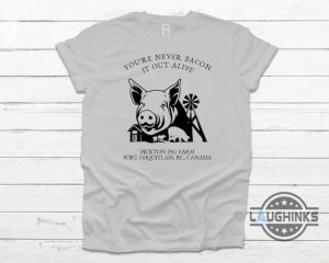 pickton shirt sweatshirt hoodie mens womens youre never bacon it out alive funny robert pickton piggy farm canada tshirt danger cats comedy tee laughinks 1