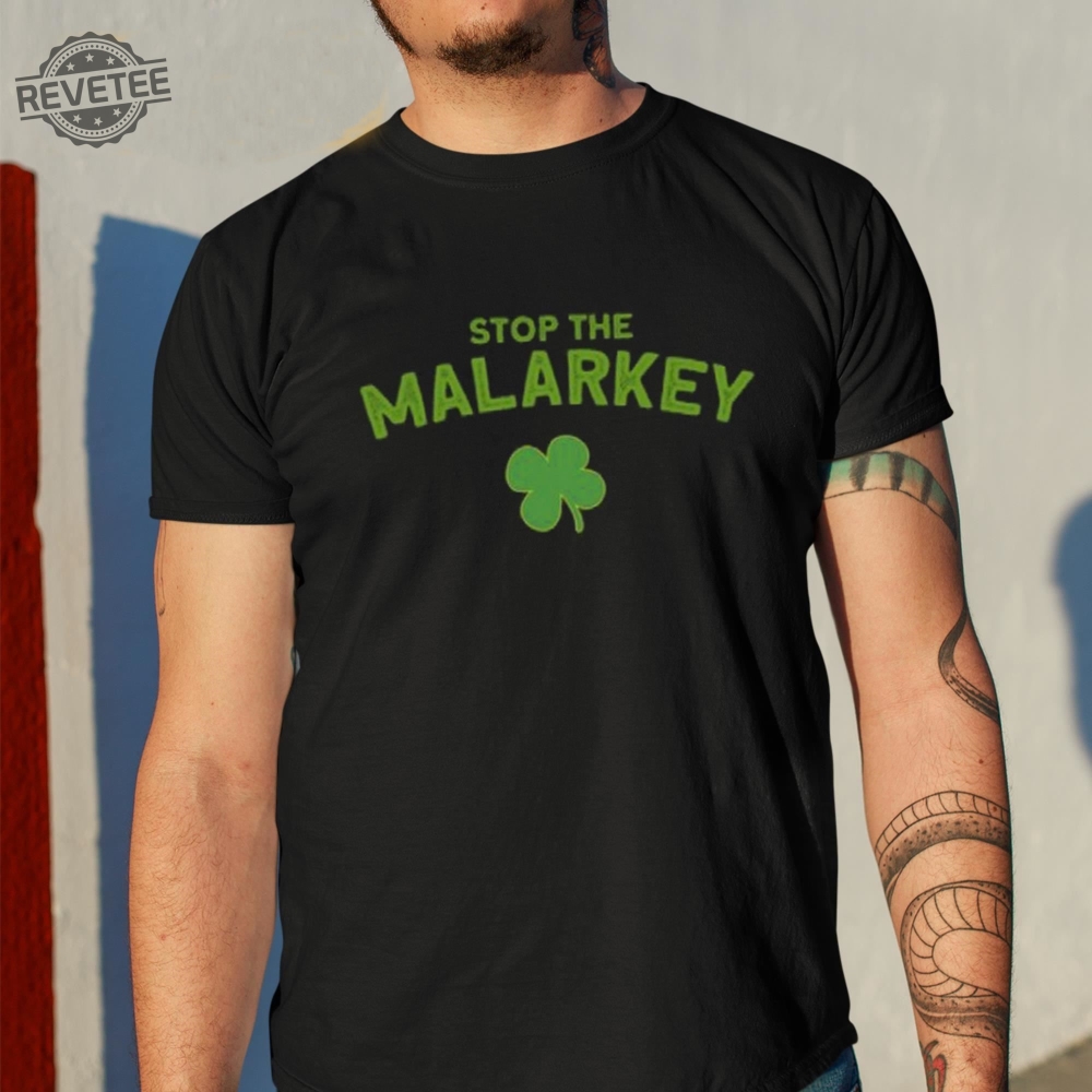 Stop The Malarkey Shirt Unique Stop The Malarkey Hoodie Stop The Malarkey Sweatshirt Stop The Malarkey Tshirt