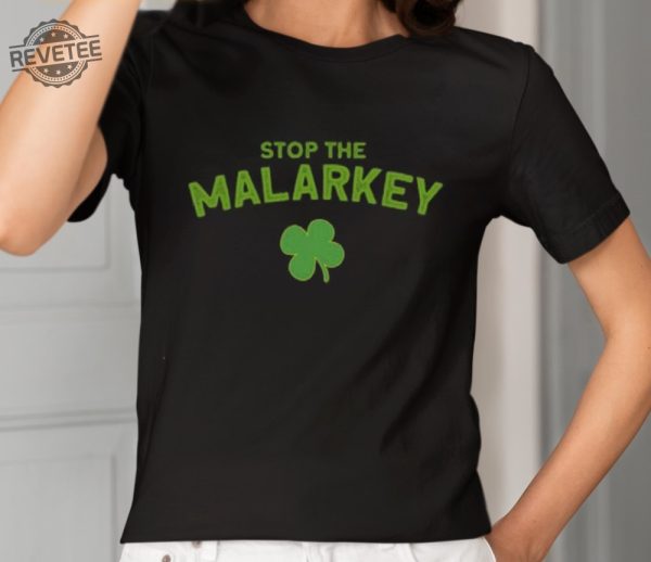 Stop The Malarkey Shirt Unique Stop The Malarkey Hoodie Stop The Malarkey Sweatshirt Stop The Malarkey Tshirt revetee 2