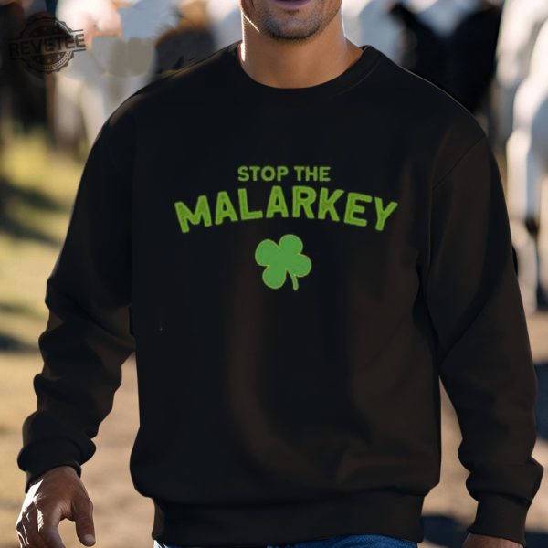 Stop The Malarkey Shirt Unique Stop The Malarkey Hoodie Stop The Malarkey Sweatshirt Stop The Malarkey Tshirt revetee 3