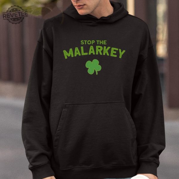 Stop The Malarkey Shirt Unique Stop The Malarkey Hoodie Stop The Malarkey Sweatshirt Stop The Malarkey Tshirt revetee 4