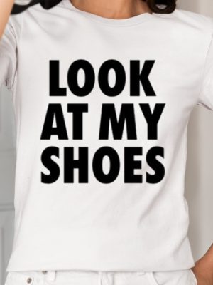 Look At My Shoes Shirt Unique Look At My Shoes Hoodie Look At My Shoes Sweatshirt Look At My Shoes T Shirt revetee 2