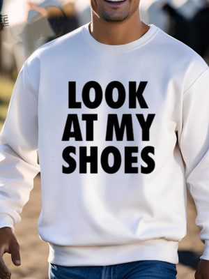 Look At My Shoes Shirt Unique Look At My Shoes Hoodie Look At My Shoes Sweatshirt Look At My Shoes T Shirt revetee 3