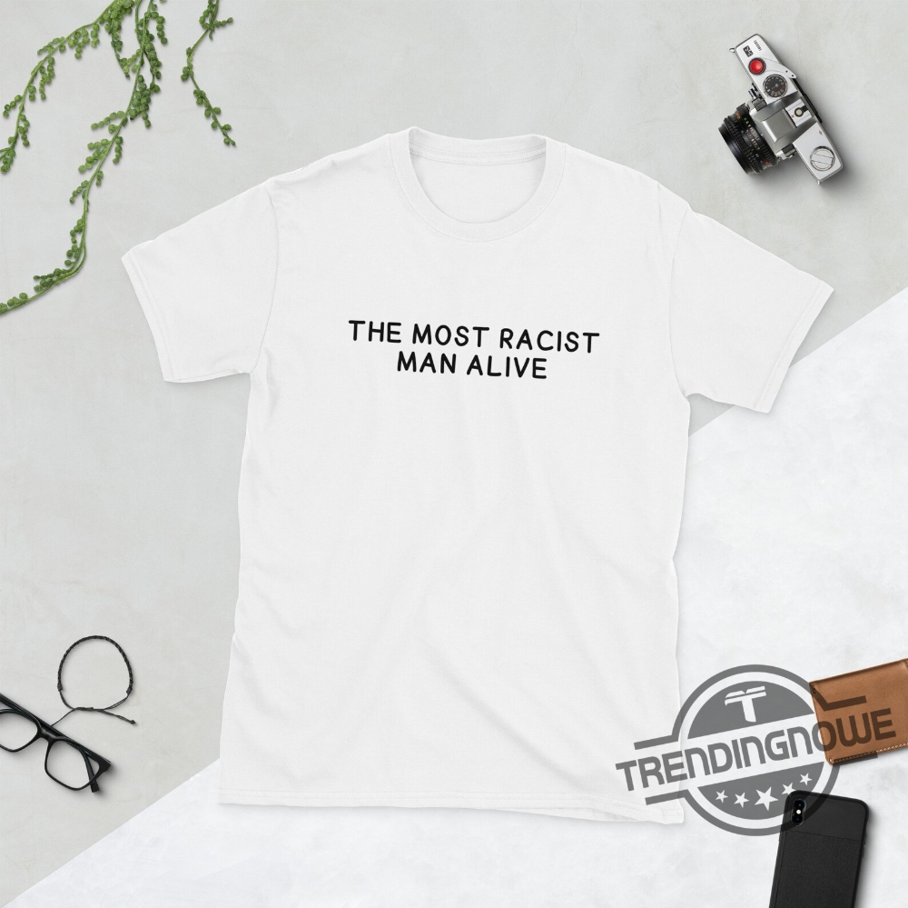 The Most Racist Man Alive Shirt White