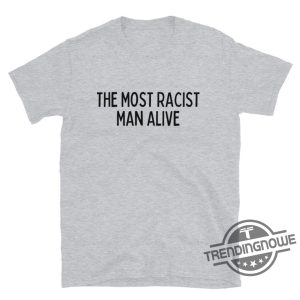 The Most Racist Man Alive Shirt V2 trendingnowe 2