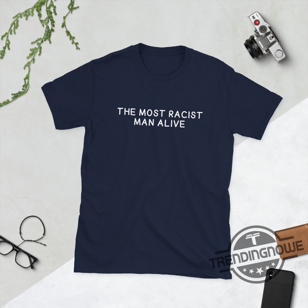 The Most Racist Man Alive Shirt V3