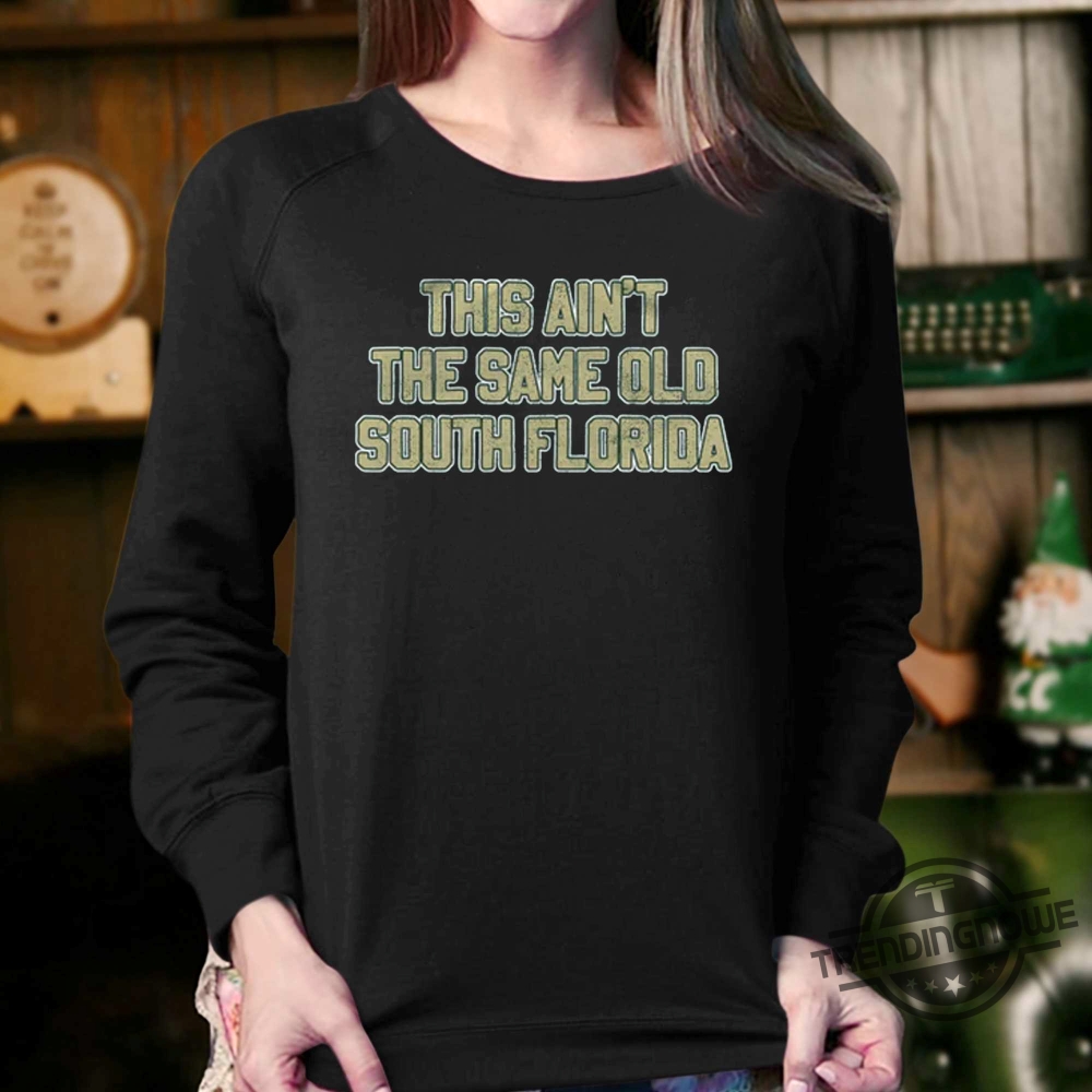 This Aint The Same Old South Florida Shirt 8 This Aint The Same Old South Florida Shirt