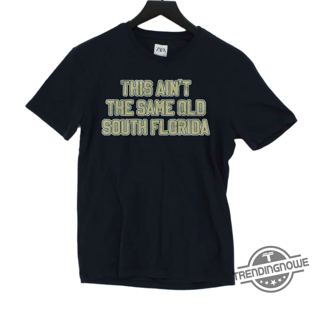 This Aint The Same Old South Florida Shirt 9 This Aint The Same Old South Florida Shirt