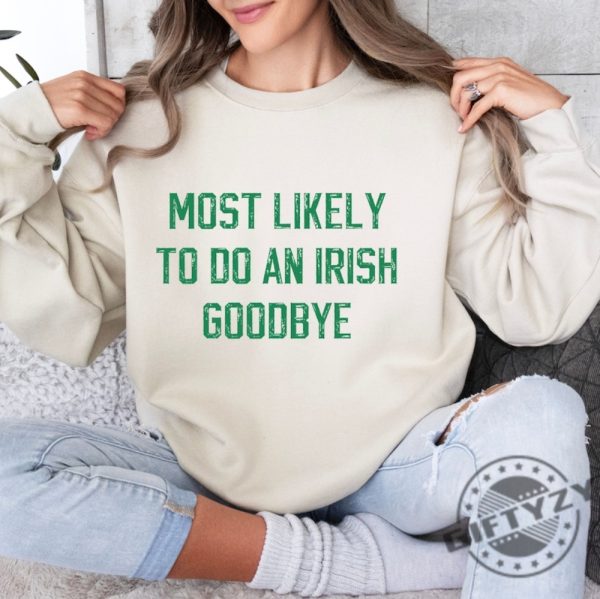 Most Likely To Do An Irish Goodbye Shirt For Partygoers St Patricks Day Sweatshirt Most Likely To Funny Hoodie St Patricks Day Tshirt Irish Shirt giftyzy 1