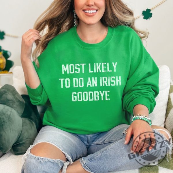 Most Likely To Do An Irish Goodbye Shirt For Partygoers St Patricks Day Sweatshirt Most Likely To Funny Hoodie St Patricks Day Tshirt Irish Shirt giftyzy 3