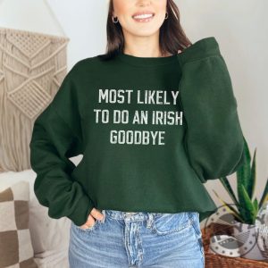 Most Likely To Do An Irish Goodbye Shirt For Partygoers St Patricks Day Sweatshirt Most Likely To Funny Hoodie St Patricks Day Tshirt Irish Shirt giftyzy 4