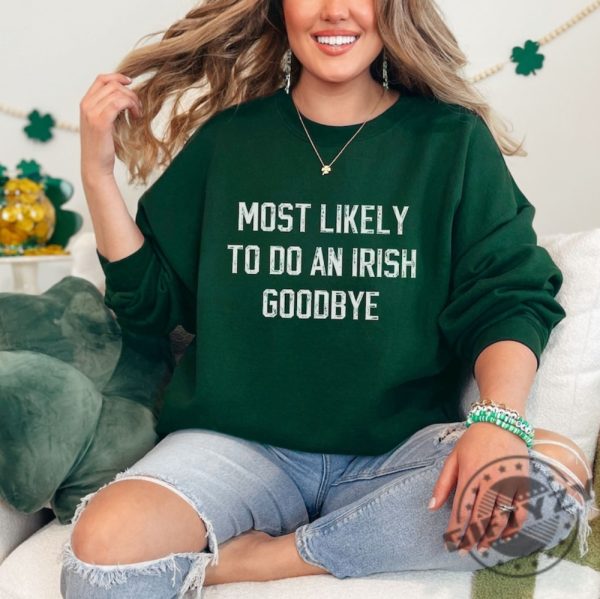 Most Likely To Do An Irish Goodbye Shirt For Partygoers St Patricks Day Sweatshirt Most Likely To Funny Hoodie St Patricks Day Tshirt Irish Shirt giftyzy 8