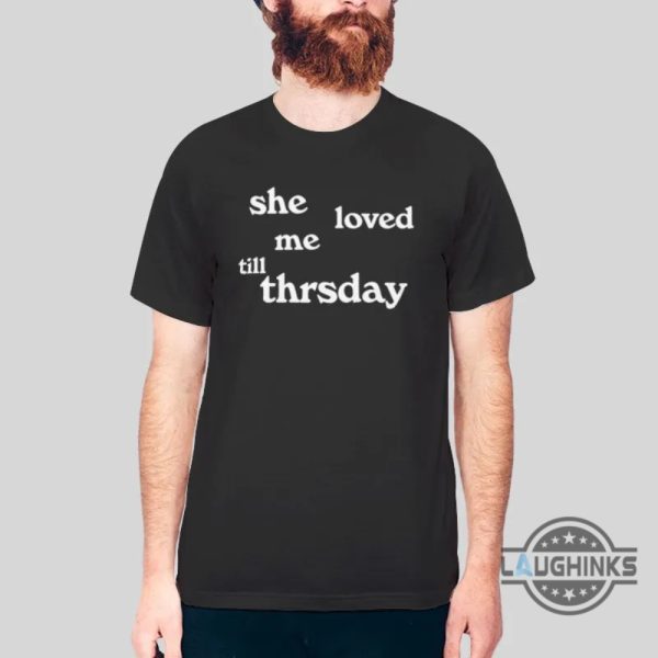 she loved me till thursday hoodie tshirt sweatshirt mens womens funny quote shirts she loved me till thursday song tee trending gift laughinks 2