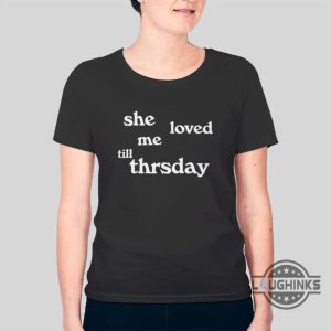 she loved me till thursday hoodie tshirt sweatshirt mens womens funny quote shirts she loved me till thursday song tee trending gift laughinks 3